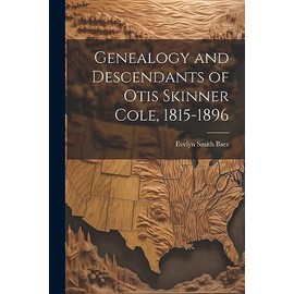 Genealogy and Descendants of Otis Skinner Cole, 1815-1896