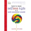 How to Raise Selfless Kids in a Self-Centered World: Practical