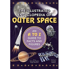 The Illustrated Encyclopedia of Outer Space: An A to Z Guide to Facts and Figures