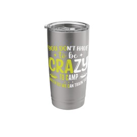 You Don't Have to Be Crazy to Camp with Us We Can Train You Stainless Steel Insulated Tumbler