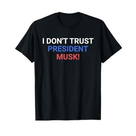 I Don't Trust President Musk T-Shirt