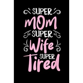 Super Mom Super Wife Super Tired: Funny Gift 6x9 Planner, Journal, Notebook, Composition Book, Diary for Women, Men, Teens, and Children