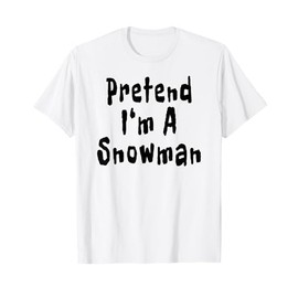 Pretend I'm A Snowman Costume Funny Quotes T-Shirt