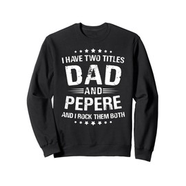 Pepere Gift: I Have Two Titles Dad And Pepere Sweatshirt