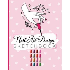 Nail Art Design Sketchbook Journal: Sketching & Planning Out Nail Art Design Ideas, Log Book For Favorite Nail Art Styles