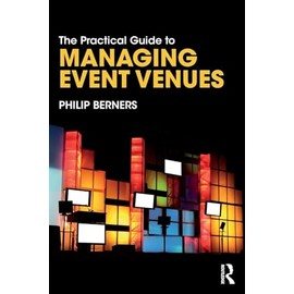 The Practical Guide to Managing Event Venues (The Practical Guide to Events and Hotel Management Series)
