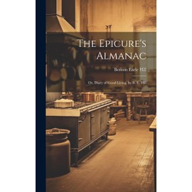 The Epicure's Almanac; Or, Diary of Good Living, by B. E. Hill