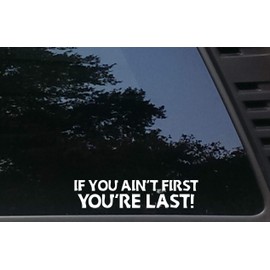High Viz Inc IF You Ain't First You're Last! - 7 3/4" x 1 3/4" die Cut Vinyl Decal for Cars, Trucks, Windows, Boats, Tool Boxes, etc NOT Printed!