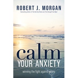Calm Your Anxiety: Winning the Fight Against Worry