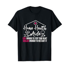 Funny Home Health Aide TShirt - Cute & Skilled T-Shirt