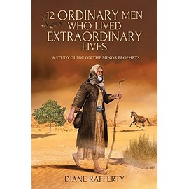 12 Ordinary Men Who Lived Extraordinary Lives: A Study Guide on the Minor Prophets