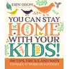 You Can Stay Home With Your Kids!: 100 Tips, Tricks,