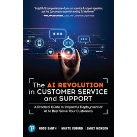 The AI Revolution in Customer Service and Support: A Practical Guide to Impactful Deployment of AI to Best Serve Your Customers