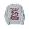 I was told there would be elderberries Sweatshirt