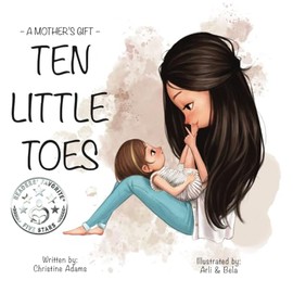 A MOTHER'S GIFT: TEN LITTLE TOES: A Heartwarming Story - Wonderful Present For Mom Or Grandma For Mother's Day