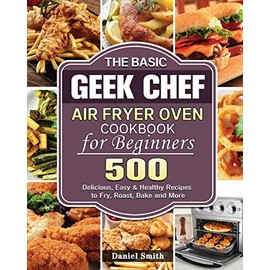 The Basic Geek Chef Air Fryer Oven Cookbook for Beginners