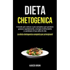 Micheal Kannedy Dieta Chetogenica: Il modo pi veloce e pi semplice per perdere grasso rapidamente, energia irrefrenabile e cambiare il tuo stile di vita (La dieta ... completa per principianti) (Italian Edition)
