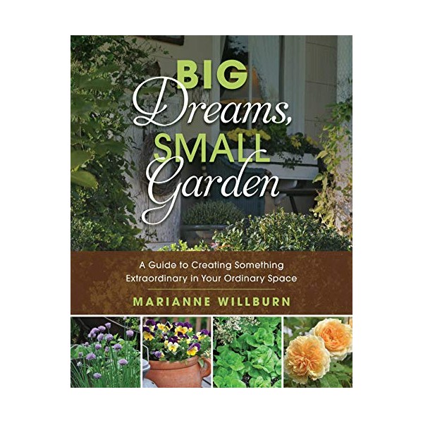 Big Dreams, Small Garden: A Guide to Creating Something Extraordinary