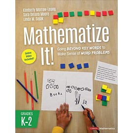 Mathematize It! [Grades K-2]: Going Beyond Key Words to Make Sense of Word Problems, Grades K-2 (Corwin Mathematics Series)