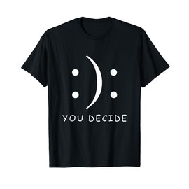 Happy Or Sad You Decide T-shirt Smile Frown T-Shirt