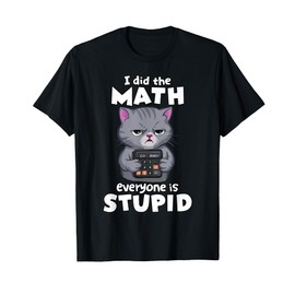 I Did the Math Lustige Katze sarkastischer Humor T-Shirt
