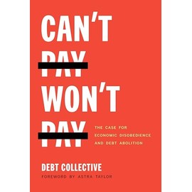 Can't Pay, Won't Pay: The Case for Economic Disobedience and Debt Abolition