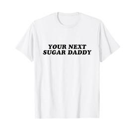 Your Next Sugar Daddy T-Shirt