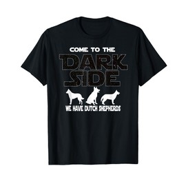 Come to the dark side we have Dutch Shepherd T-Shirt