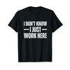 I Don't Know I Just Work Here T-Shirt
