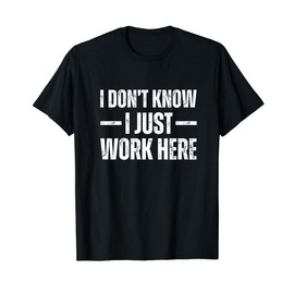I Don't Know I Just Work Here T-Shirt