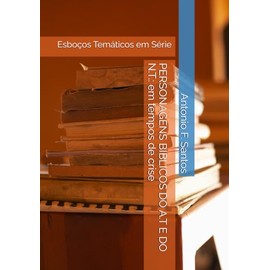 PERSONAGENS BIBLICOS DO A.T E DO N.T.:: Esboços Temáticos em Série (Portuguese Edition)