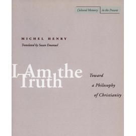 I AM THE TRUTH: Toward a Philosophy of Christianity (Cultural Memory in the Present)