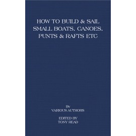 How to Build and Sail Small Boats - Canoes - Punts and Rafts