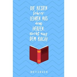 DIE BESTEN LEHRER LEHREN AUS DEM HERZEN, NICHT AUS DEM BUCH! NOTIZBUCH: A5 52 Wochen Kalender als Geschenk für Lehrer | Danke Abschiedsgeschenk | ... | Lehramt Studenten| Referendare | Dozenten