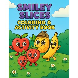 Smiley Slices: A Fun Fruit Coloring Book for Kids Ages 4–8 with Smiling Fruits, Easy Pages, and Bonus Activities