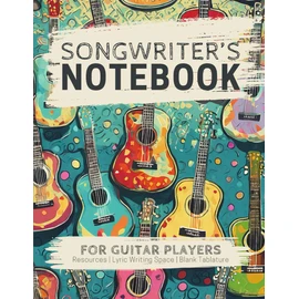 Songwriter's Notebook for Guitar Players: A Structured Blank Journal for Capturing Song Ideas, Writing Lyrics, and Composing Music