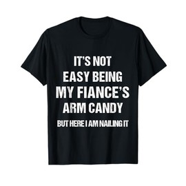 Men Women Fiance's Arm Candy funny present for her for him. T-Shirt