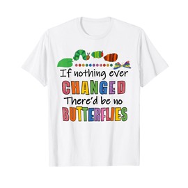 If Nothing Ever Changed There Would Be No Butterflies Cute T-Shirt