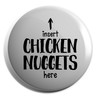 Hippowarehouse Insert chicken nuggets here Badge Pin 25mm