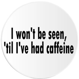 Kiwi Gifts I Won't Be Seen Til I've Had Caffeine - 3 Inch Circle Sticker 3" x 3"