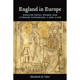 England in Europe: English Royal Women and Literary Patronage, c. 1000-c. 1150 (Toronto Anglo-Saxon, 23)
