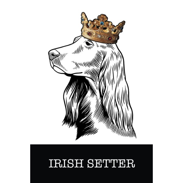 Irish Setter: Irish Setter King/Queen Wearing Crown Notebook Journal
