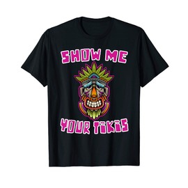 Show Me Your Tikis Funny Hawaiian Luau Design Vacation T-Shirt