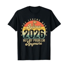 Legend Has Retired 2026 Not My Problem Funny Retirement Gift T-Shirt