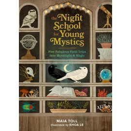 The Night School for Young Mystics: Five Fabulous Field Trips into Moonlight and Magic