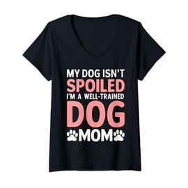 Womens My Dog isnt spoiled im a well trained Dog Mom V-Neck T-Shirt