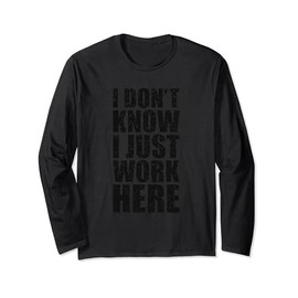 I Don't Know I Just Work Here Shirt - Clever Sarcasm T-Shirt