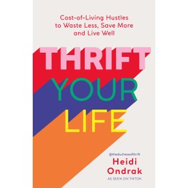 Thrift Your Life: Cost-of-Living Hustles to Waste Less, Save More and Live Well
