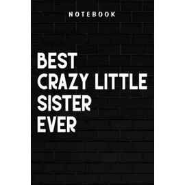 Crazy Little Sister - Best Crazy Little Sister Ever Mothers Day Sisters Gift Ideas Art: Goal, Business,Daily Notepad for Men & Women Lined Paper, Work List, Planning, Gym