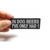 in Dog Beers I've Only Had 1 Funny Patch -